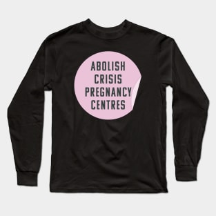 Abolish Crisis Pregnancy Centres - They're Anti Abortion Long Sleeve T-Shirt